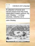 A Collection of Moral and Sacred Poems from the Most Celebrated English Authors. by John Wesley, ... in Three Volumes. Volume 2 of 3