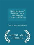 Biographies of Francis Lewis and Morgan Lewis, Volume II - Scholar's Choice Edition