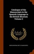 Catalogue of the Manuscripts in the Spanish Language in the British Museum Volume 3