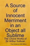 A Source of Innocent Merriment in an Object All Sublime: the Choral Works of Sir Arthur Sullivan