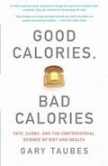 Good Calories, Bad Calories: Fats, Carbs, and the Controversial Science of Diet and Health