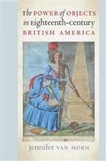 The Power of Objects in Eighteenth-Century British America