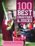 100 Best Smoothies & Juices: 100 Fresh and Nutritious Recipes to Keep You Feeling Healthy and Energized