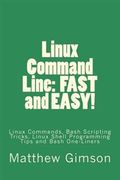 Linux Command Line: Fast and Easy!: Linux Commands, Bash Scripting Tricks, Linux Shell Programming Tips and Bash One-Liners