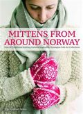 Mittens from Around Norway: Over 40 Traditional Knitting Patterns Inspired by Folk-Art Collections