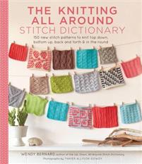 The Knitting All Around Stitch Dictionary: 150 New Stitch Patterns to Knit Top Down, Bottom Up, Back and Forth & in the Round