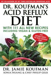 Dr. Koufman's Acid Reflux Diet: With 111 All New Recipes Including Vegan & Gluten-Free: The Never-Need-To-Diet-Again Diet
