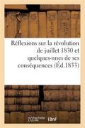 Reflexions Sur La Revolution de Juillet 1830 Et Quelques-Unes de Ses Consequences; Dediees