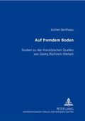 Auf Fremdem Boden: Studien Zu Den Franzoesischen Quellen Von Georg Buechners Werken