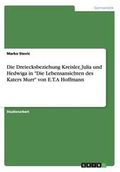 Die Dreiecksbeziehung Kreisler, Julia Und Hedwiga in "Die Lebensansichten Des Katers Murr" Von E.T.a Hoffmann