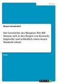 Die Geschichte Des Bluegrass. Wie Bill Monroe Sich in Den Bergen Von Kentucky Langweilte Und Schlielich Einen Neuen Musikstil Erfand