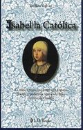 Isabel la Catolica: La Mitica Reina Que Forjo una Espana Grande y Poderosa, Unificada Bajo el Reino de Castilla