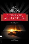 Lo Mejor de Clemente de Alejandria: El Pedagogo