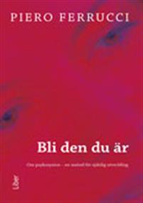 Bli den du är - Om psykosyntes -en metod för själslig utveckling