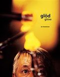 Glöd : ett glasbruk sover aldrig : dess hjärta brinner alltid = Glow : a glassworks never sleeps : its heart always burns