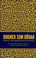 Dogmer som dödar : Vägval för svensk narkotikapolitik