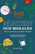 Maten och moralen : ska Sverige ha en livsmedelsproduktion?