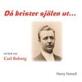 Då brister själen ut... : en bok om Carl Boberg