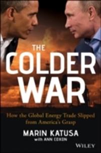 The Colder War : How the Global Energy Trade Slipped from America's Grasp