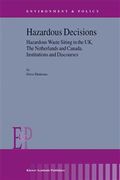 Hazardous Decisions : Hazardous Waste Siting in the UK, The Netherlands and Canada Institutions and Discourses