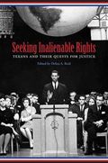 Centennial Series of the Association of Former Students, Texas A&M University : Seeking Inalienable Rights : Texans and Their Quests for Justice