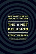 The Net Delusion : The Dark Side of Internet Freedom