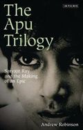 Apu Trilogy : Satyajit Ray and the Making of an Epic