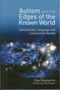 Autism and the Edges of the Known World : Sensitivities, Language and Constructed Reality