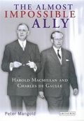 Almost Impossible Ally : Harold Macmillan and Charles De Gaulle