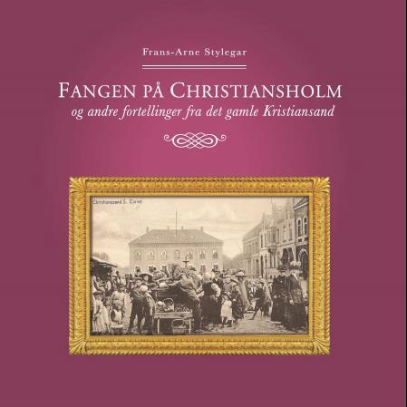 Fangen på Christiansholm og andre fortellinger fra det gamle Kristiansand