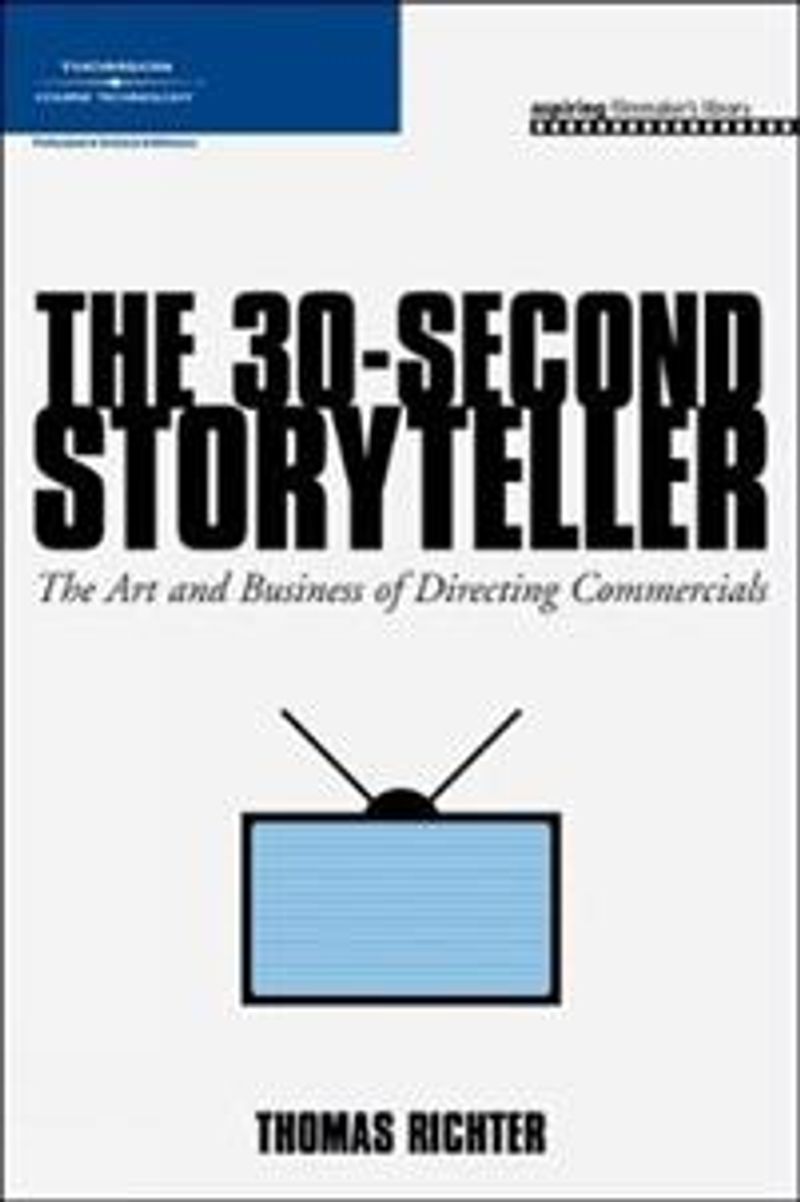 The 30-second storyteller : the art and business of directing commercials