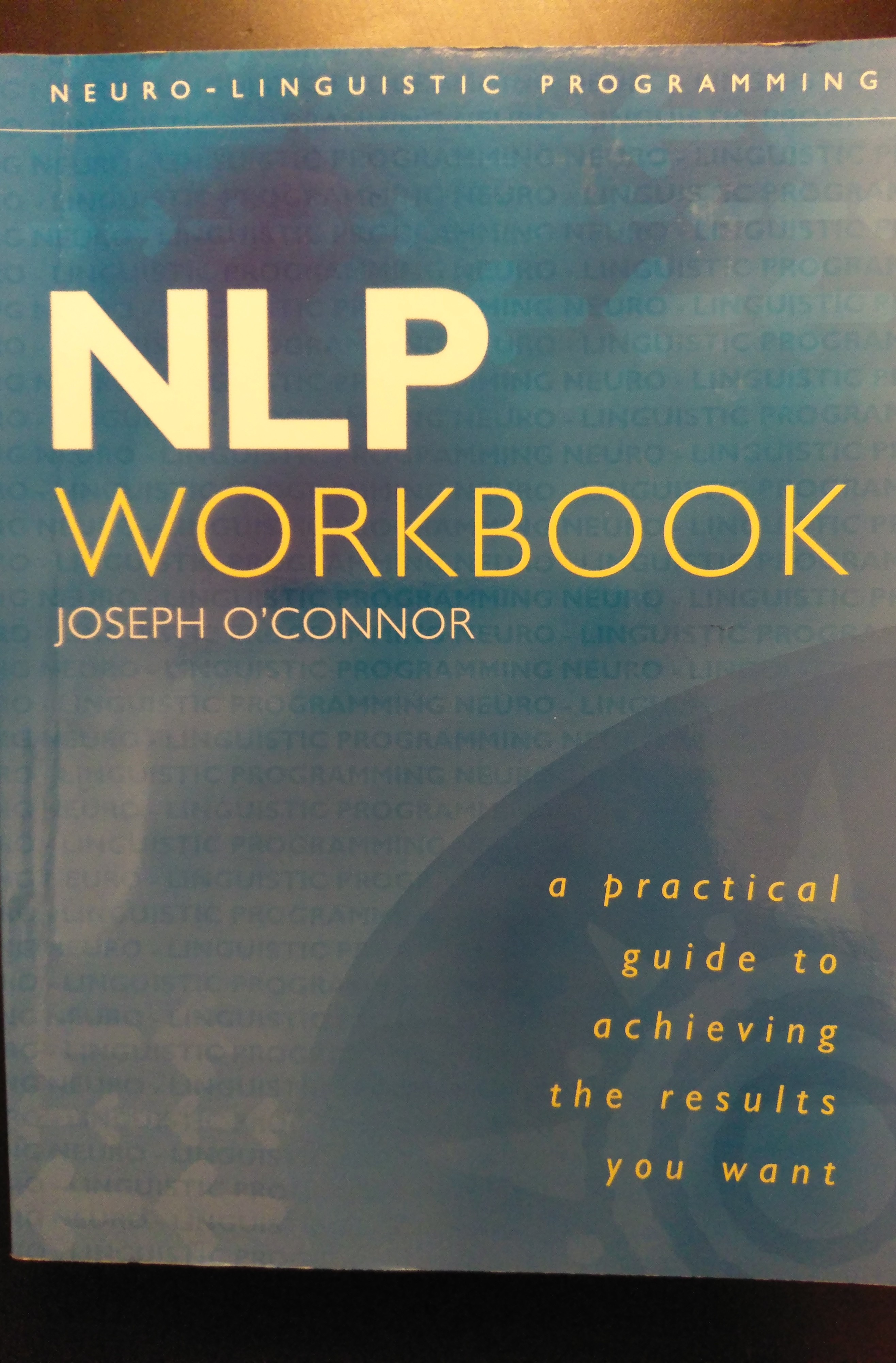 NLP workbook - A Practical Guide to Achieving The Results You Want