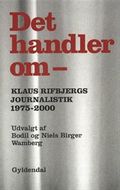 Det handler om - : Klaus Rifbjergs journalistik 1975-2000