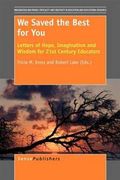 We Saved the Best for You : Letters of Hope, Imagination and Wisdom for 21st Century Educators