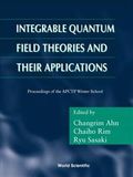 Integrable quantum field theories and their applications : proceedings of the APCTP Winter School : Cheju Island, Korea, 28 February-4 March 2000