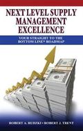 Next level supply management excellence : your straight to the bottom line roadmap / Robert A. Rudzki, Robert J. Trent