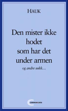 Den mister ikke hodet som har det under armen og andre sukk
