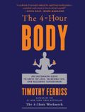 The 4-Hour Body : An Uncommon Guide to Rapid Fat-Loss, Incredible Sex, and Becoming Superhuman