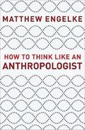 How to Think Like an Anthropologist