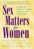 Sex matters for women : a complete guide to taking care of your sexual self