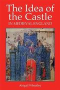 The Idea of the Castle in Medieval England