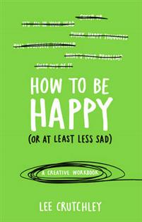 How to Be Happy (or at least less sad)
