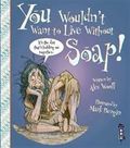 You Wouldn't Want To Live Without Soap!