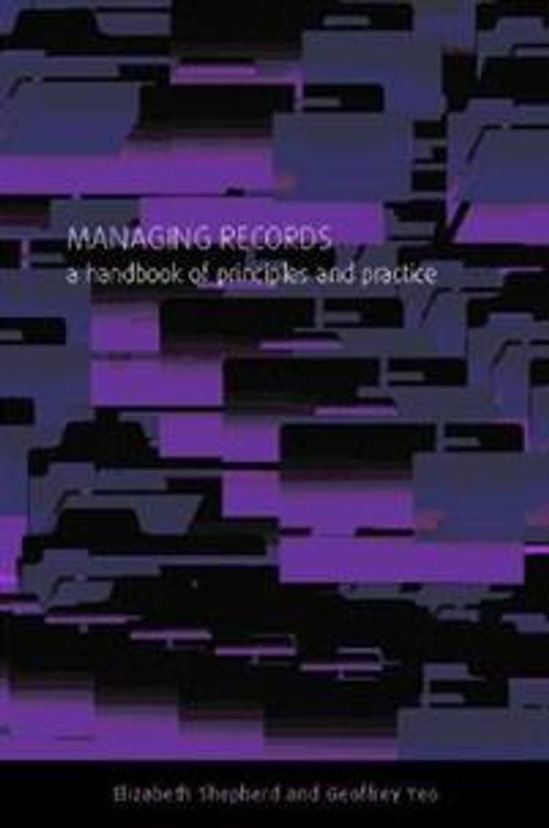 Managing records : a handbook of principles and practice